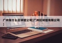 广州有什么区块链公司[广州区块链有限公司]