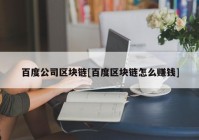 百度公司区块链[百度区块链怎么赚钱]