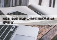 网络科技公司区块链工程师招聘[区块链技术招聘岗位]