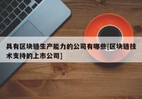 具有区块链生产能力的公司有哪些[区块链技术支持的上市公司]