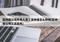 区块链公司开发人员工资待遇怎么样啊[区块链公司工资高吗]