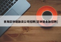 青海区块链融资公司招聘[区块链金融招聘]