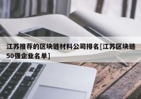 江苏推荐的区块链材料公司排名[江苏区块链50强企业名单]