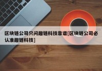 区块链公司只问趣链科技靠谱[区块链公司必认准趣链科技]